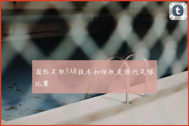 国际足联VAR技术如何改变现代足球比赛