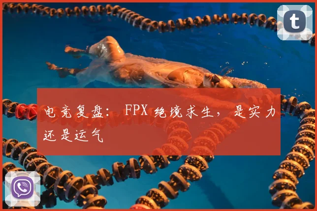 电竞复盘： FPX 绝境求生，是实力还是运气