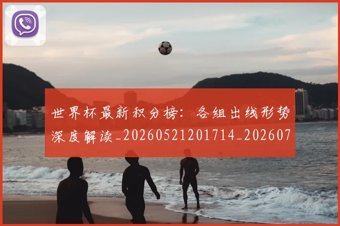 世界杯最新积分榜：各组出线形势深度解读_20260521201714_20260703203625