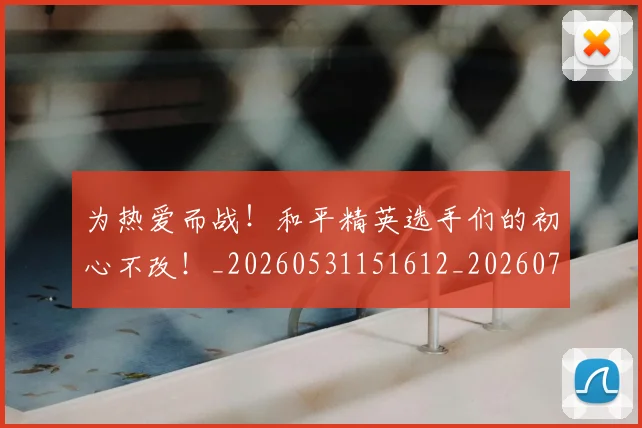 为热爱而战！和平精英选手们的初心不改！_20260531151612_20260703212117