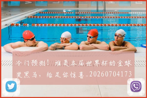 冷门预测！谁是本届世界杯的金球奖黑马，给足你惊喜_20260704173246