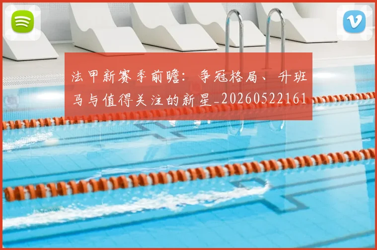 法甲新赛季前瞻：争冠格局、升班马与值得关注的新星_20260522161202