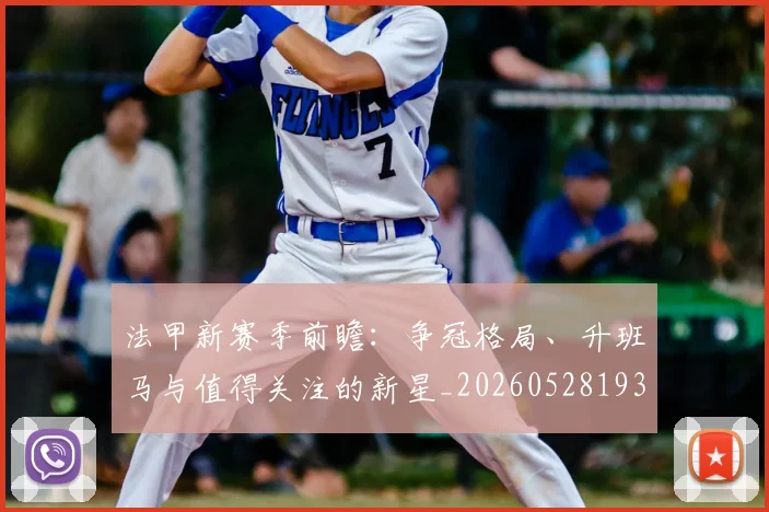 法甲新赛季前瞻：争冠格局、升班马与值得关注的新星_20260528193439